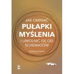 JAK OMINĄĆ PUŁAPKI MYŚLENIA I UWOLNIĆ SIĘ OD SCHEMATÓW