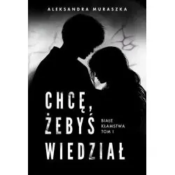 CHCĘ, ŻEBYŚ WIEDZIAŁ. BIAŁE KŁAMSTWA 1