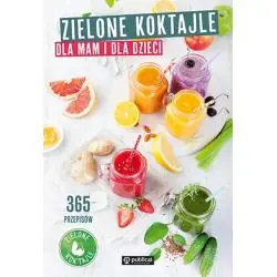 ZIELONE KOKTAJLE DLA MAM I DLA DZIECI 365 PRZEPISÓW