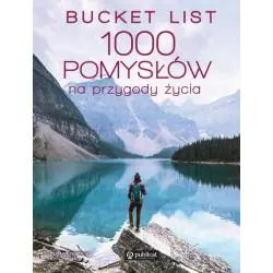 BUCKET LIST. 1000 POMYSŁÓW NA PRZYGODY ŻYCIA