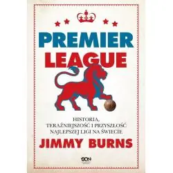 PREMIER LEAGUE. HISTORIA, TERAŹNIEJSZOŚĆ I PRZYSZŁOŚĆ NAJLEPSZEJ LIGI NA ŚWIECIE