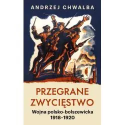 PRZEGRANE ZWYCIĘSTWO. WOJNA POLSKO-BOLSZEWICKA 1918-1920