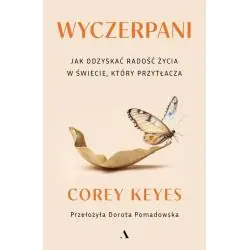 WYCZERPANI. JAK ODZYSKAĆ RADOŚĆ ŻYCIA W ŚWIECIE, KTÓRY PRZYTŁACZA