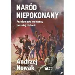 NARÓD NIEPOKONANY. PRZEŁOMOWE MOMENTY POLSKIEJ HISTORII