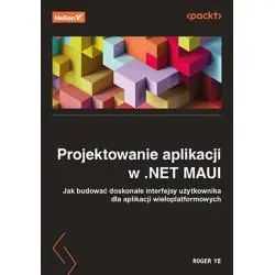 PROJEKTOWANIE APLIKACJI W .NET MAUI. JAK BUDOWAĆ DOSKONAŁE INTERFEJSY UŻYTKOWNIKA DLA APLIKACJI WIELOPLATFORMOWYCH