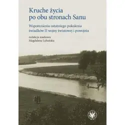 KRUCHE ŻYCIA PO OBU STRONACH SANU. WSPOMNIENIA OSTATNIEGO POKOLENIA ŚWIADKÓW II WOJNY ŚWIATOWEJ I PO