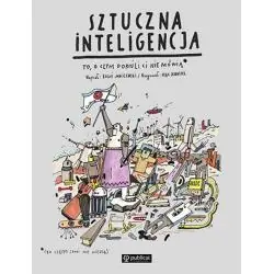 SZTUCZNA INTELIGENCJA. TO, O CZYM DOROŚLI CI NIE MÓWIĄ