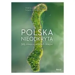 POLSKA NIEODKRYTA. 365 NIEOCZYWISTYCH MIEJSC