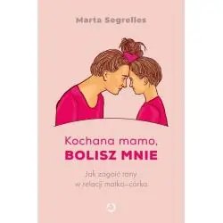 KOCHANA MAMO, BOLISZ MNIE. JAK ZAGOIĆ RANY W RELACJI MATKA-CÓRKA