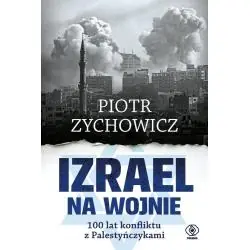 IZRAEL NA WOJNIE. 100 LAT KONFLIKTU Z PALESTYŃCZYKAMI
