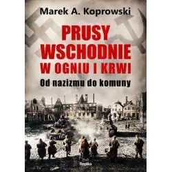 PRUSY WSCHODNIE W OGNIU I KRWI. OD NAZIZMU DO KOMUNY