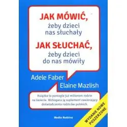 JAK MÓWIĆ, ŻEBY DZIECI NAS SŁUCHAŁY. JAK SŁUCHAĆ ŻEBY DZIECI DO NAS MÓWIŁY