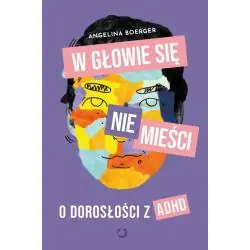 W GŁOWIE SIĘ NIE MIEŚCI. O DOROSŁOŚCI Z ADHD