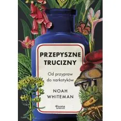 PRZEPYSZNE TRUCIZNY. OD PRZYPRAW DO NARKOTYKÓW
