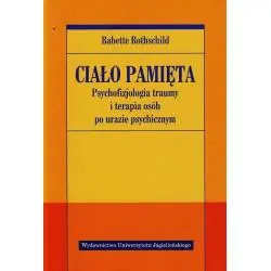 CIAŁO PAMIĘTA. PSYCHOFIZJOLOGIA TRAUMY I TERAPIA OSÓB PO URAZIE PSYCHICZNYM