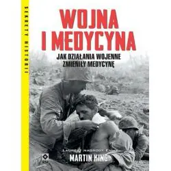 WOJNA I MEDYCYNA. JAK DZIAŁANIA WOJENNE ZMIENIŁY MEDYCYNĘ