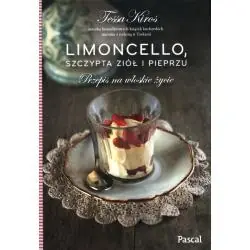 LIMONCELLO, SZCZYPTA ZIÓŁ I PIEPRZU. PRZEPIS NA WŁOSKIE ŻYCIE