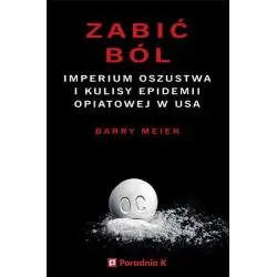 ZABIĆ BÓL. IMPERIUM OSZUSTWA I KULISY EPIDEMII OPIATOWEJ W USA