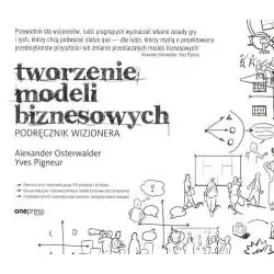 TWORZENIE MODELI BIZNESOWYCH. PODRĘCZNIK WIZJONERA