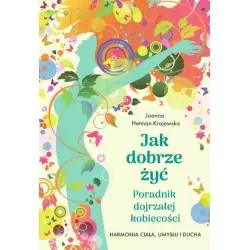 JAK DOBRZE ŻYĆ. PORADNIK DOJRZAŁEJ KOBIECOŚCI