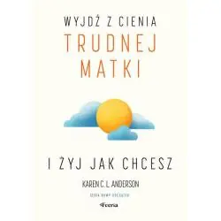 WYJDŹ Z CIENIA TRUDNEJ MATKI I ŻYJ, JAK CHCESZ