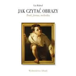 JAK CZYTAĆ OBRAZY. TREŚĆ, FORMA, TECHNIKA