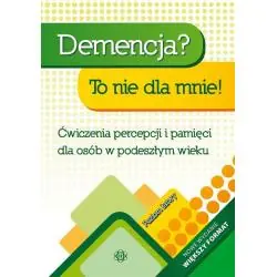 DEMENCJA? TO NIE DLA MNIE! ĆWICZENIA PERCEPCJI I PAMIĘCI DLA OSÓB W STARSZYM WIEKU. POZIOM ŁATWY