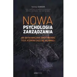 NOWA PSYCHOLOGIA ZARZĄDZANIA. JAK BŁYSKAWICZNIE ZMOTYWOWAĆ TYCH, KTÓRYM CHCE SIĘ NAJMNIEJ