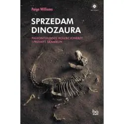 SPRZEDAM DINOZAURA. PALEONTOLODZY, KOLEKCJONERZY I PRZEMYT SKAMIELIN