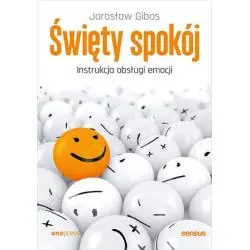ŚWIĘTY SPOKÓJ. INSTRUKCJA OBSŁUGI EMOCJI