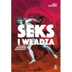 SEKS I WŁADZA. DEWIANCI, EROTOMANI, SEKSOHOLICY