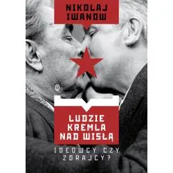 LUDZIE KREMLA NAD WISŁĄ. IDEOWCY CZY ZDRAJCY?