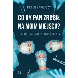 CO BY PAN ZROBIŁ NA MOIM MIEJSCU? TRUDNE PRZYPADKI NEUROCHIRURGA