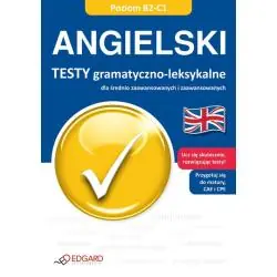 ANGIELSKI. TESTY GRAMATYCZNO-LEKSYKALNE DLA ŚREDNIO ZAAWANSOWANYCH I ZAAWANSOWANYCH.