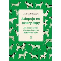 ADOPCJA NA CZTERY ŁAPY. JAK ZAOPIEKOWAĆ SIĘ PSEM I DAĆ MU BEZPIECZNY DOM