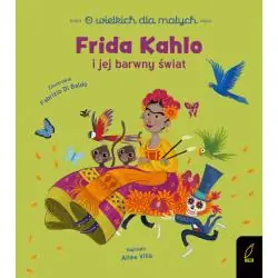 FRIDA KAHLO I JEJ BARWNY ŚWIAT. O WIELKICH DLA MAŁYCH