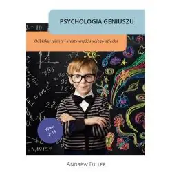 PSYCHOLOGIA GENIUSZU. ODBLOKUJ WRODZONE TALENTY I KREATYWNOŚĆ SWOJEGO DZIECKA