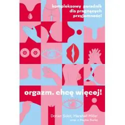ORGAZM. CHCĘ WIĘCEJ! KOMPLEKSOWY PORADNIK DLA PRAGNĄCYCH PRZYJEMNOŚCI