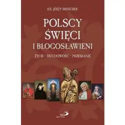 POLSCY ŚWIĘCI I BŁOGOSŁAWIENI. ŻYCIE, DUCHOWOŚĆ, PRZESŁANIE