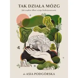 TAK DZIAŁA MÓZG. JAK MĄDRZE DBAĆ O JEGO FUNKCJONOWANIE