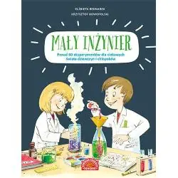MAŁY INŻYNIER. PONAD 80 EKSPERYMENTÓW DLA CIEKAWYCH ŚWIATA DZIEWCZYN I CHŁOPAKÓW
