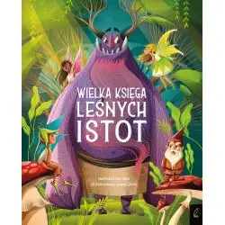 WIELKA KSIĘGA LEŚNYCH ISTOT. FANTASTYCZNE STWORZENIA
