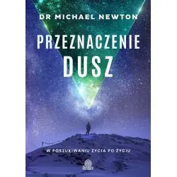 PRZEZNACZENIE DUSZ. W POSZUKIWANIU ŻYCIA PO ŻYCIU