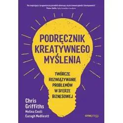 PODRĘCZNIK KREATYWNEGO MYŚLENIA. TWÓRCZE ROZWIĄZYWANIE PROBLEMÓW W SFERZE BIZNESOWEJ