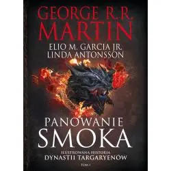 PANOWANIE SMOKA. ILUSTROWANA HISTORIA DYNASTII TARGARYENÓW. TOM 1