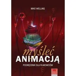 MYŚLEĆ ANIMACJĄ. PODRĘCZNIK DLA FILMOWCÓW