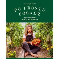 PO PROSTU POSADŹ. TWÓJ DOMOWY OGRÓD WARZYWNY
