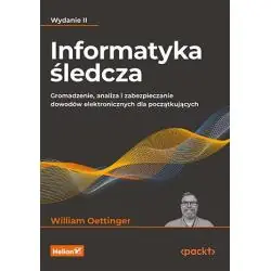 INFORMATYKA ŚLEDCZA. GROMADZENIE, ANALIZA I ZABEZPIECZANIE DOWODÓW ELEKTRONICZNYCH DLA POCZĄTKUJĄCYCH WYD. 2