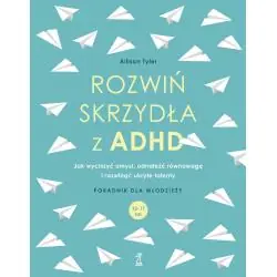 ROZWIŃ SKRZYDŁA Z ADHD. JAK WYCISZYĆ UMYSŁ, ODNALEŹĆ RÓWNOWAGĘ I ROZWINĄĆ UKRYTE TALENTY