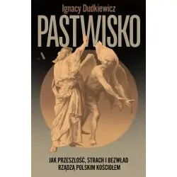 PASTWISKO. JAK PRZESZŁOŚĆ, STRACH I BEZWŁAD RZĄDZĄ POLSKIM KOŚCIOŁEM